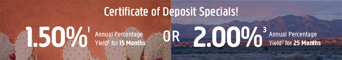 Certificate of Deposit Special 1.50% annual percentage yield for 15 months. 2.00% annual percentage yield for 25 months.